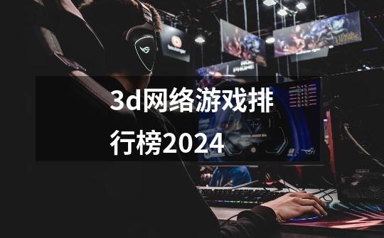 3d网络游戏排行榜2024-第1张-游戏相关-大福途网