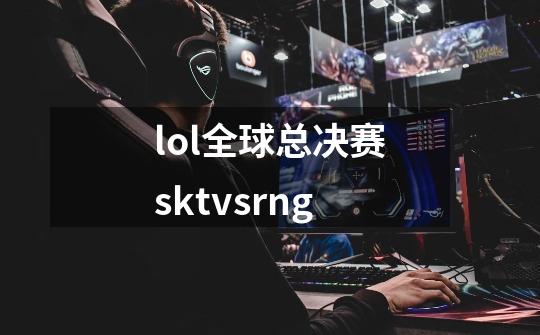 lol全球总决赛sktvsrng-第1张-游戏相关-大福途网