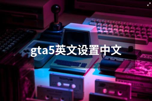gta5英文设置中文-第1张-游戏相关-大福途网
