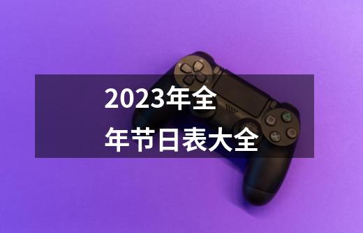 2023年全年节日表大全-第1张-游戏相关-大福途网