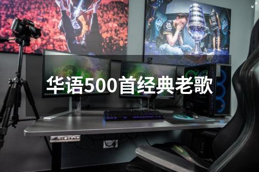 华语500首经典老歌-第1张-游戏相关-大福途网