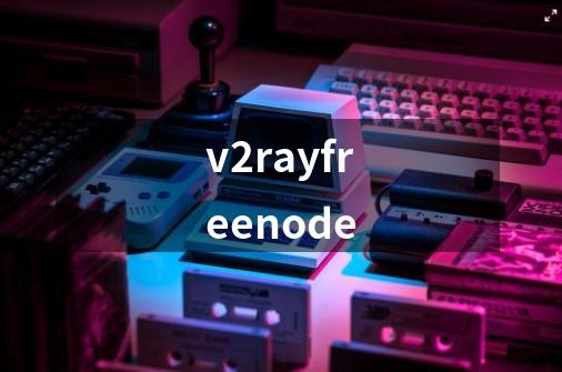 v2rayfreenode-第1张-游戏相关-大福途网