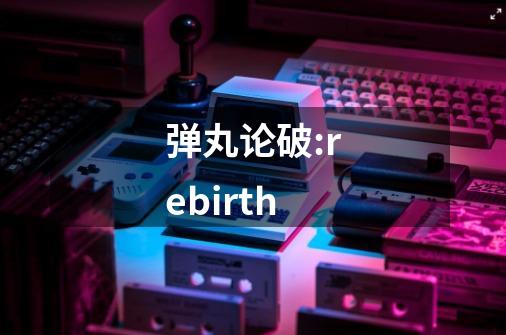 弹丸论破:rebirth-第1张-游戏相关-大福途网