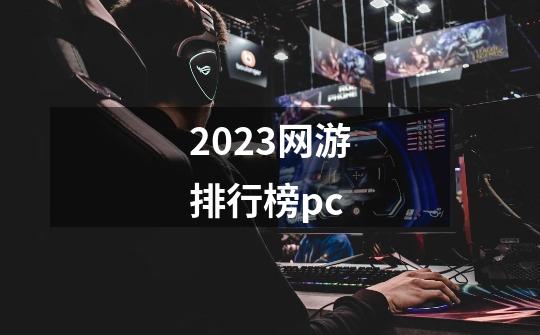 2023网游排行榜pc-第1张-游戏相关-大福途网