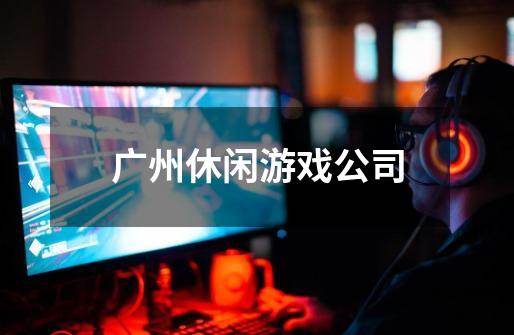 广州休闲游戏公司-第1张-游戏相关-大福途网