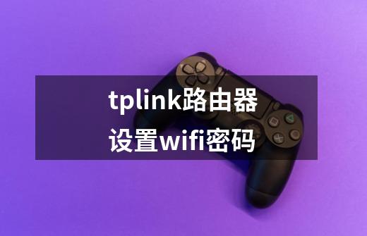 tplink路由器设置wifi密码-第1张-游戏相关-大福途网
