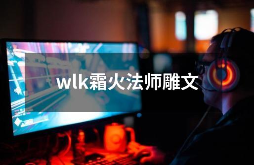 wlk霜火法师雕文-第1张-游戏相关-大福途网