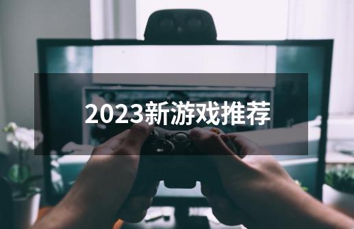 2023新游戏推荐-第1张-游戏相关-大福途网