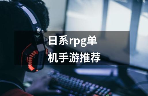日系rpg单机手游推荐-第1张-游戏相关-大福途网