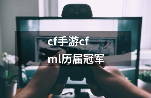 cf手游cfml历届冠军-第1张-游戏相关-大福途网