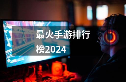 最火手游排行榜2024-第1张-游戏相关-大福途网