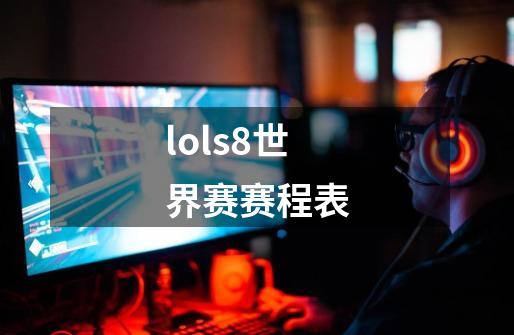 lols8世界赛赛程表-第1张-游戏相关-大福途网