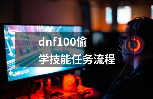 dnf100偷学技能任务流程-第1张-游戏相关-大福途网