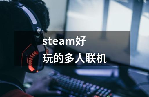 steam好玩的多人联机-第1张-游戏相关-大福途网