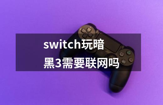 switch玩暗黑3需要联网吗-第1张-游戏相关-大福途网