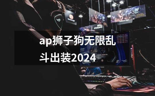 ap狮子狗无限乱斗出装2024-第1张-游戏相关-大福途网