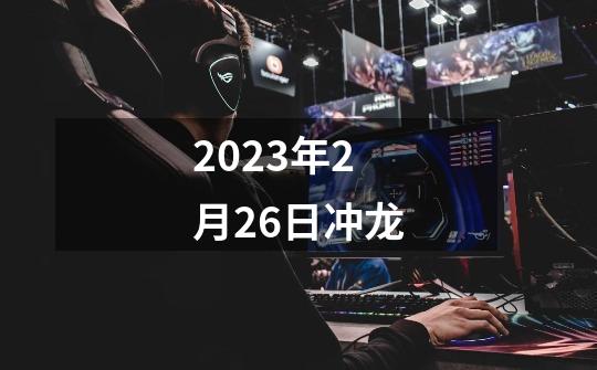 2023年2月26日冲龙-第1张-游戏相关-大福途网