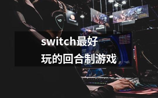 switch最好玩的回合制游戏-第1张-游戏相关-大福途网