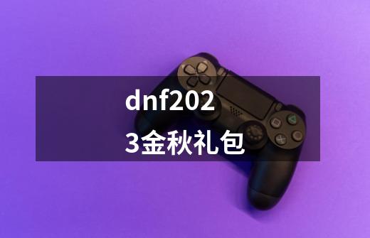 dnf2023金秋礼包-第1张-游戏相关-大福途网