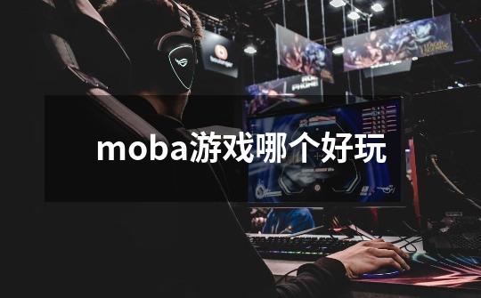 moba游戏哪个好玩-第1张-游戏相关-大福途网