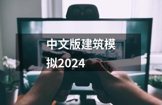 中文版建筑模拟2024-第1张-游戏相关-大福途网