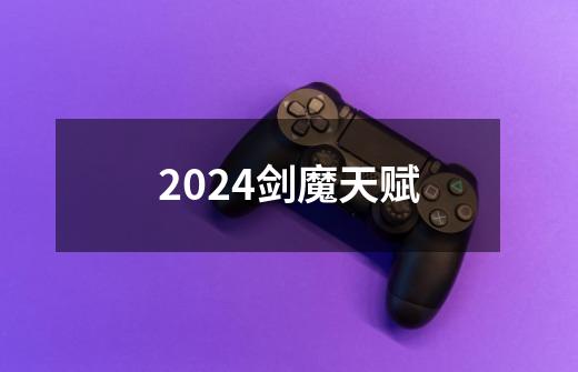 2024剑魔天赋-第1张-游戏相关-大福途网