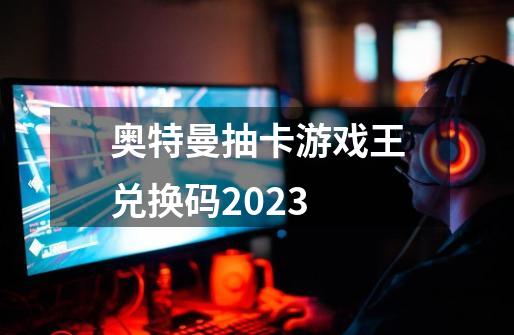 奥特曼抽卡游戏王兑换码2023-第1张-游戏相关-大福途网