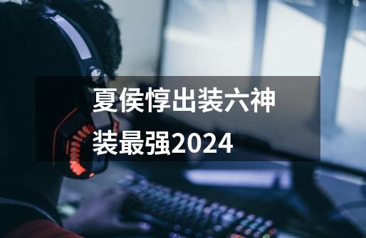 夏侯惇出装六神装最强2024-第1张-游戏相关-大福途网