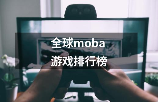 全球moba游戏排行榜-第1张-游戏相关-大福途网