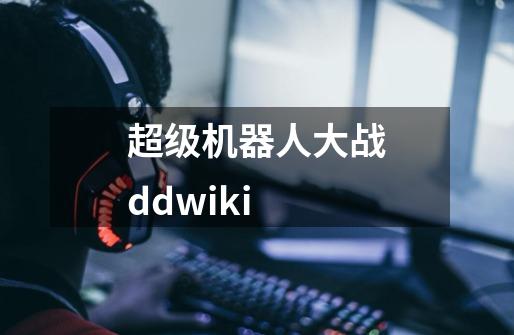 超级机器人大战ddwiki-第1张-游戏相关-大福途网