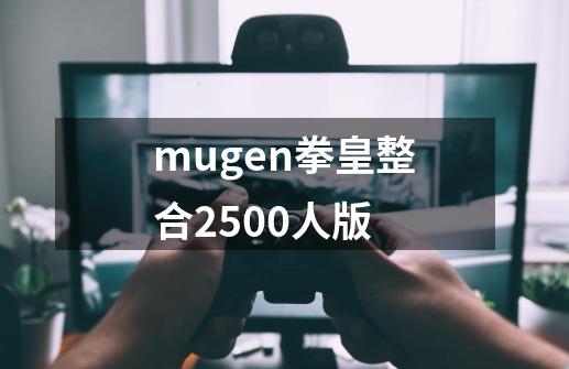 mugen拳皇整合2500人版-第1张-游戏相关-大福途网