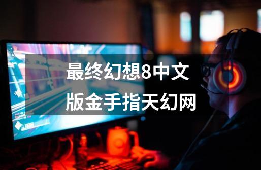 最终幻想8中文版金手指天幻网-第1张-游戏相关-大福途网