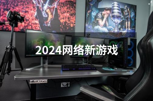 2024网络新游戏-第1张-游戏相关-大福途网