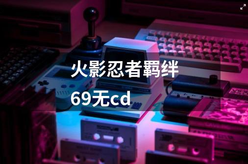 火影忍者羁绊69无cd-第1张-游戏相关-大福途网