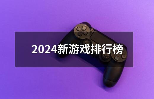 2024新游戏排行榜-第1张-游戏相关-大福途网
