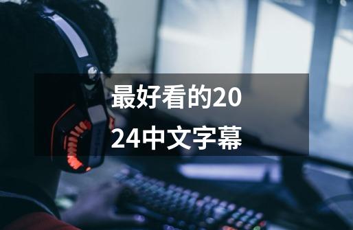 最好看的2024中文字幕-第1张-游戏相关-大福途网
